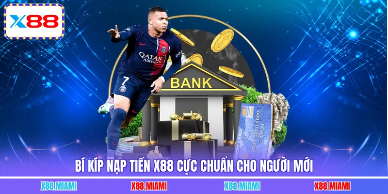 Bí kíp nạp tiền X88 cực chuẩn cho người mới
