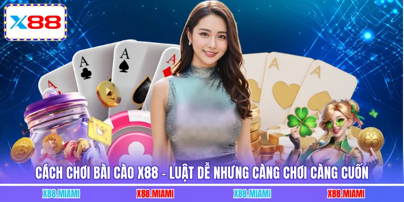 Cách Chơi Bài Cào X88 - Luật Dễ Nhưng Càng Chơi Càng Cuốn