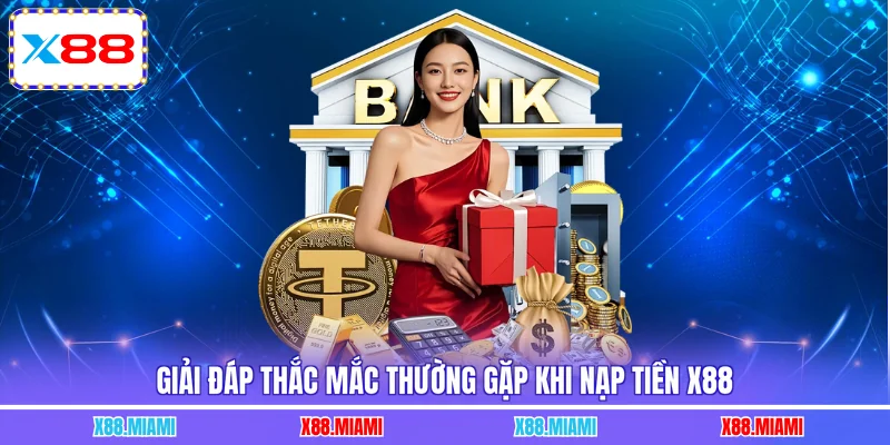 Giải đáp thắc mắc thường gặp khi nạp tiền X88 