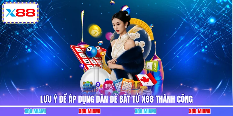 Lưu ý để áp dụng dàn đề bất tử X88 thành công