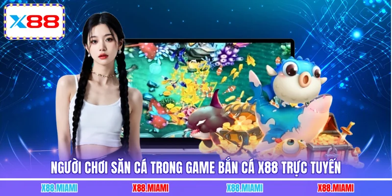 Người chơi săn cá trong game bắn cá X88 trực tuyến